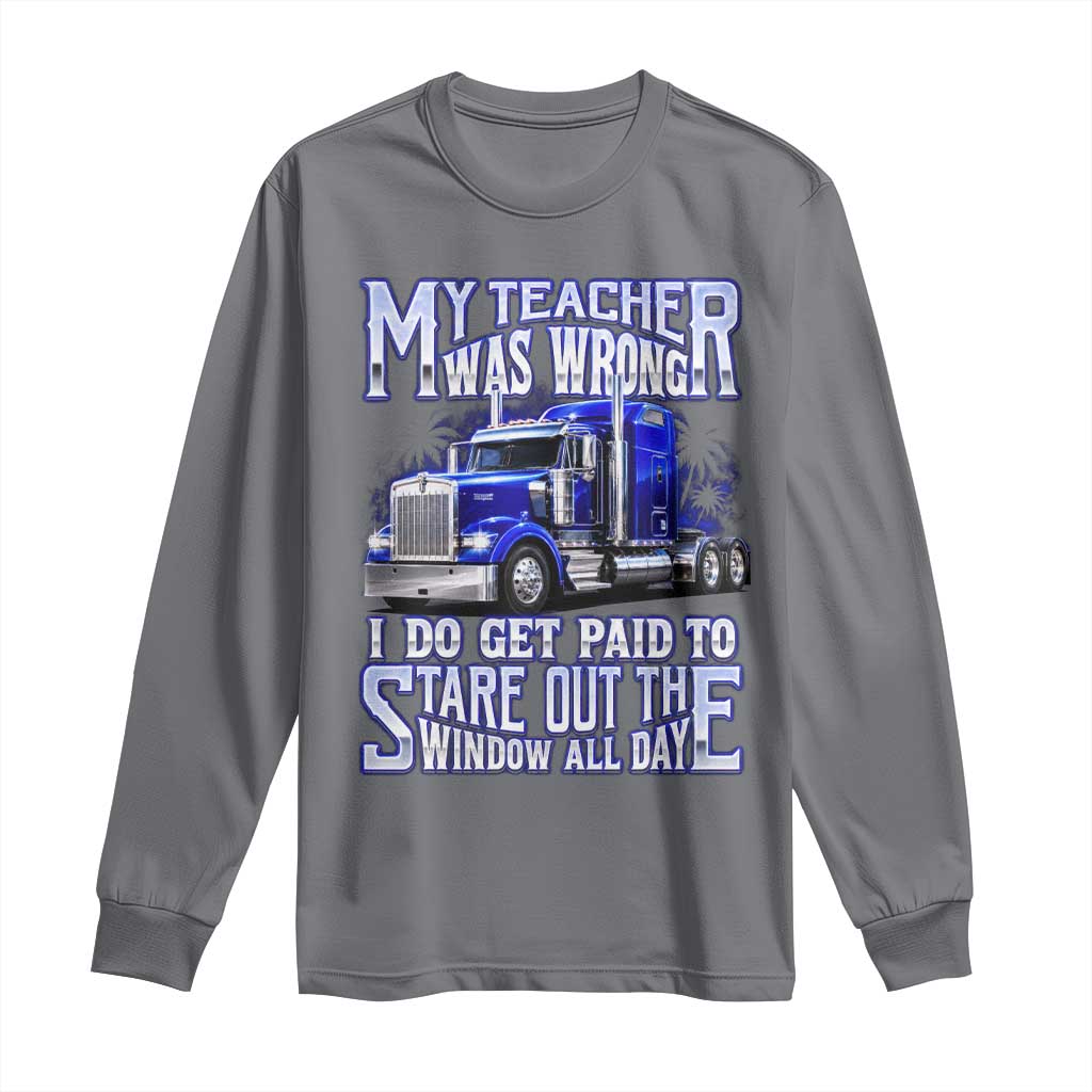 Funny Truck Driver Long Sleeve Shirt My Teacher was Wrong Trucker Gift TS10 Charcoal Print Your Wear