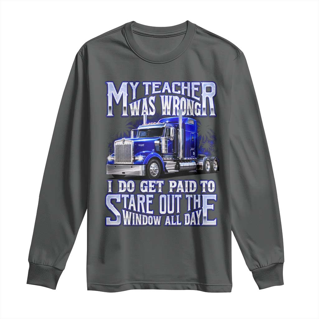Funny Truck Driver Long Sleeve Shirt My Teacher was Wrong Trucker Gift TS10 Dark Heather Print Your Wear