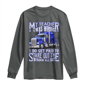 Funny Truck Driver Long Sleeve Shirt My Teacher was Wrong Trucker Gift TS10 Dark Heather Print Your Wear