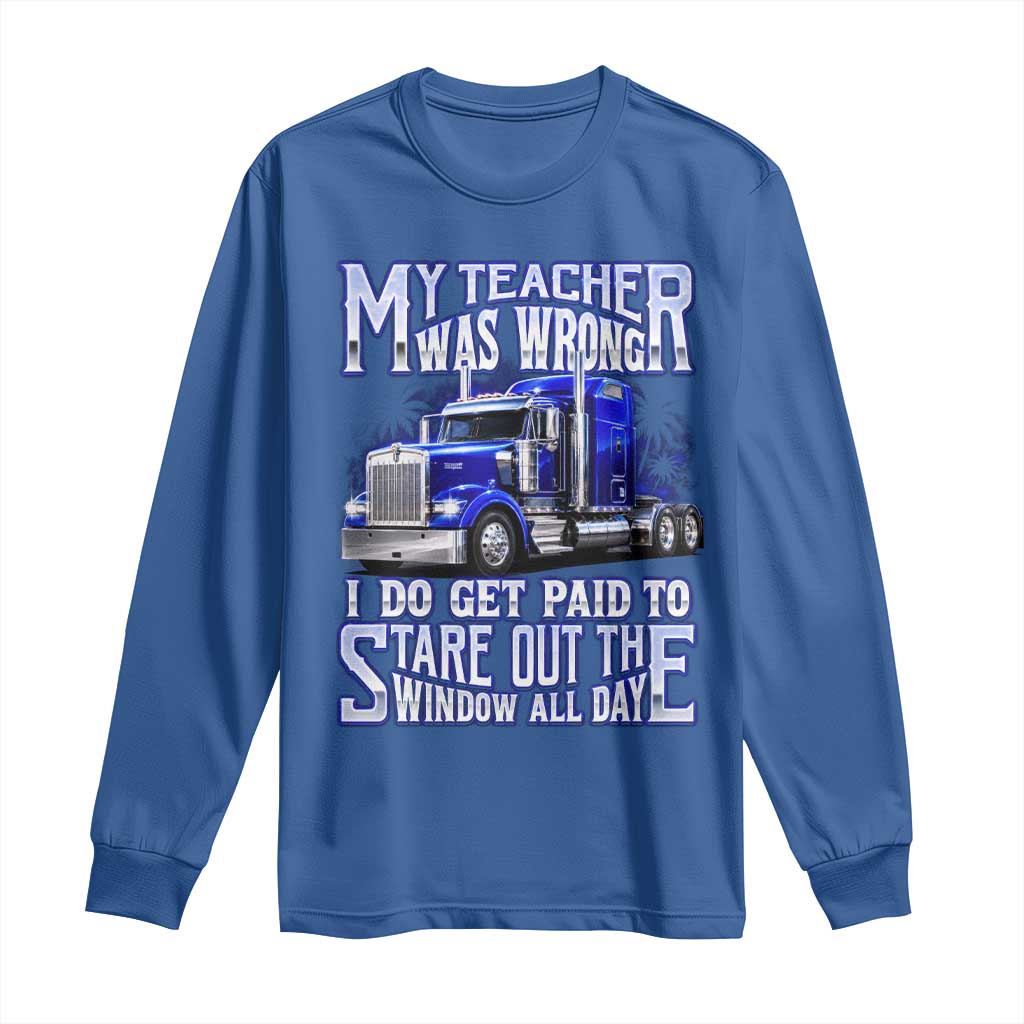Funny Truck Driver Long Sleeve Shirt My Teacher was Wrong Trucker Gift TS10 Royal Blue Print Your Wear