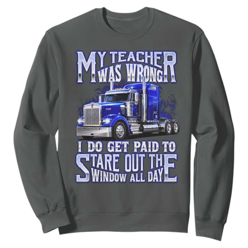 Funny Truck Driver Sweatshirt My Teacher was Wrong Trucker Gift TS10 Dark Heather Print Your Wear