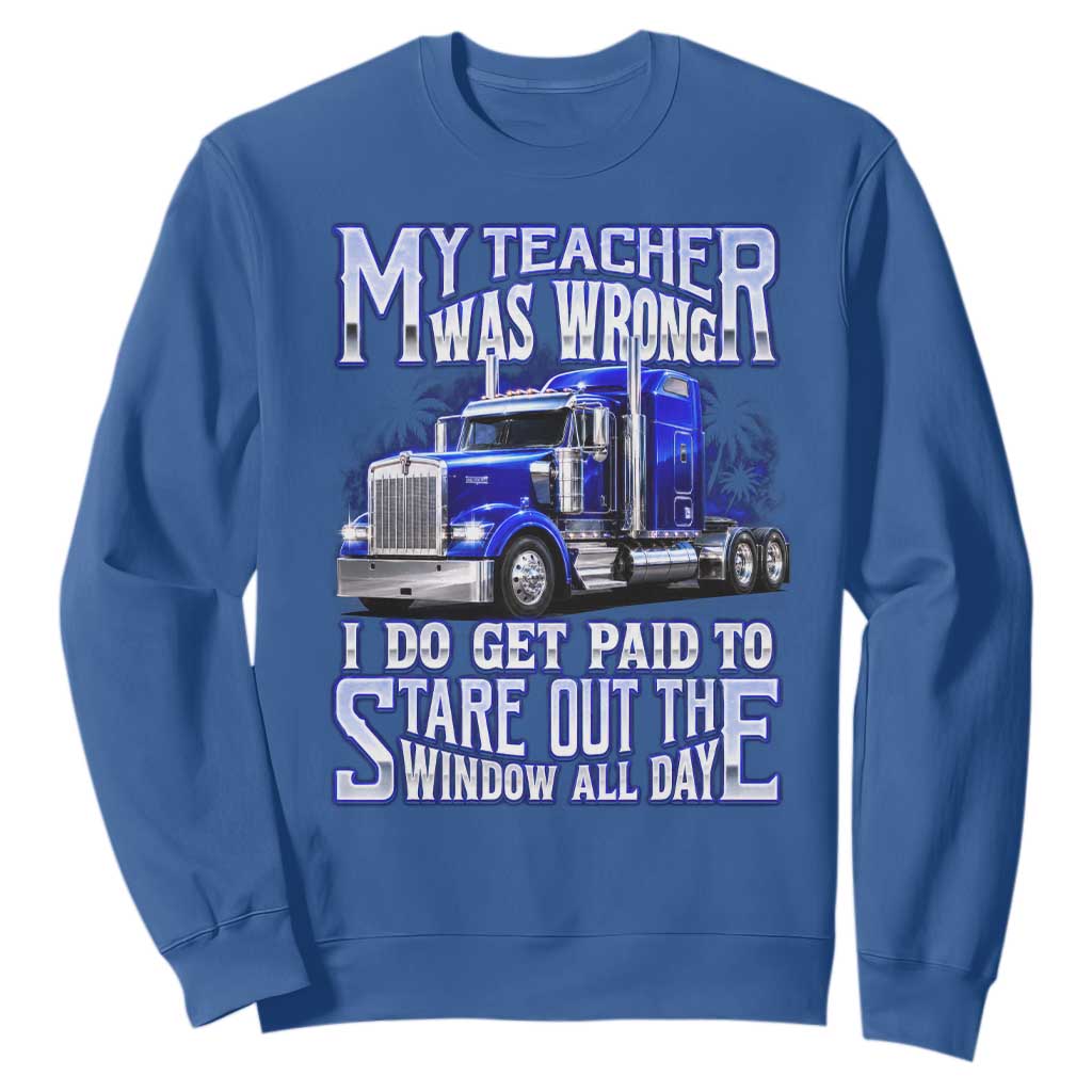 Funny Truck Driver Sweatshirt My Teacher was Wrong Trucker Gift TS10 Royal Blue Print Your Wear