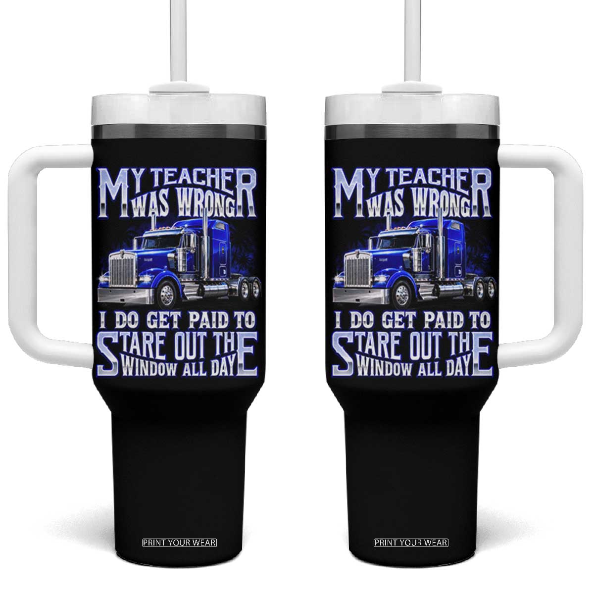 Funny Truck Driver Tumbler With Handle My Teacher was Wrong Trucker Gift TS10 One Size: 40 oz Black Print Your Wear