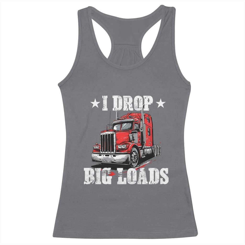 Funny Trucker Semi Truck Driver Meme Racerback Tank Top I Drop Big Loads TS10 Charcoal Print Your Wear