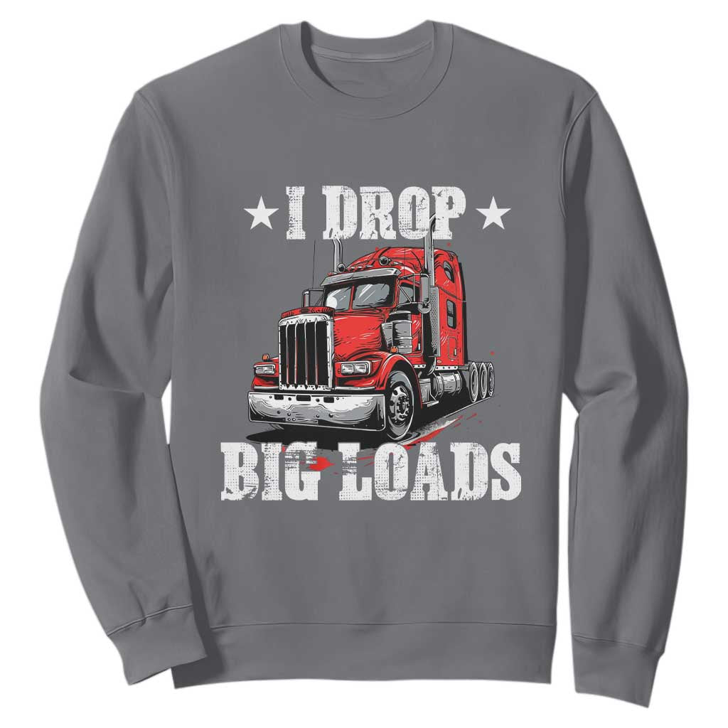 Funny Trucker Semi Truck Driver Meme Sweatshirt I Drop Big Loads TS10 Charcoal Print Your Wear
