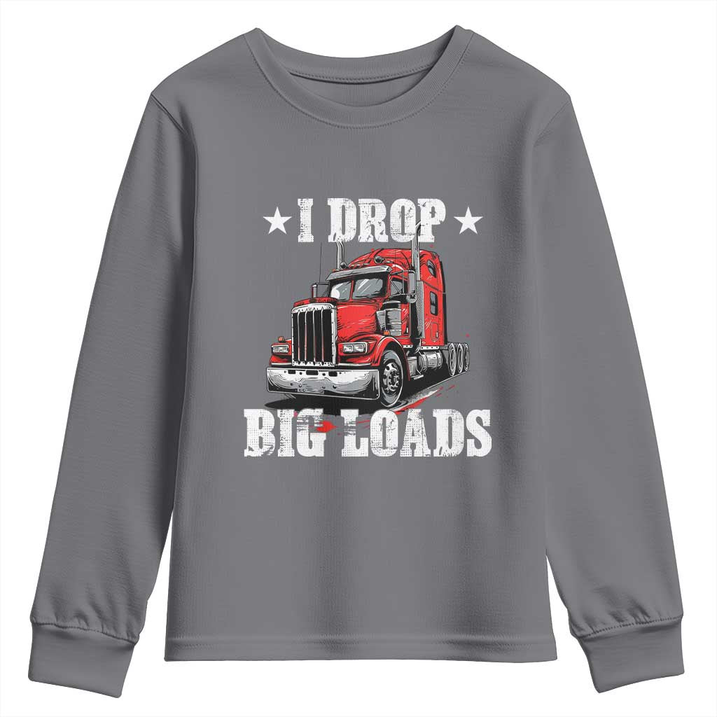 Funny Trucker Semi Truck Driver Meme Youth Sweatshirt I Drop Big Loads TS10 Charcoal Print Your Wear