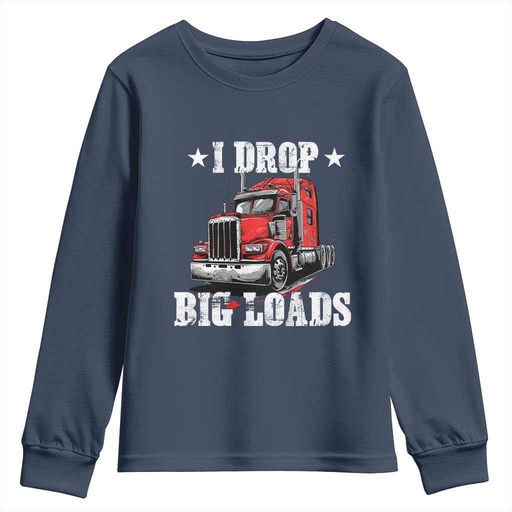 Funny Trucker Semi Truck Driver Meme Youth Sweatshirt I Drop Big Loads TS10 Navy Print Your Wear