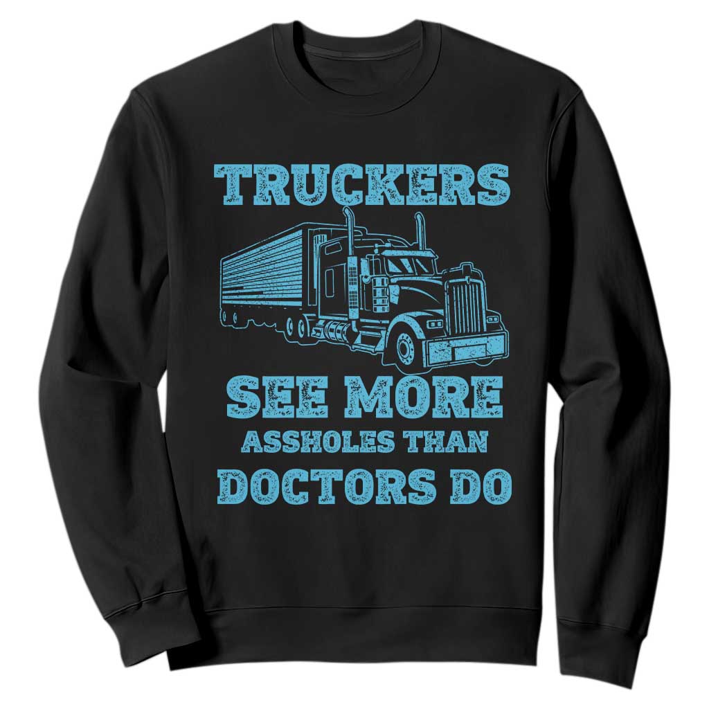 Funny Truck Driver Sweatshirt Truckers See More Assholes Than Doctors Do TS10 Black Print Your Wear