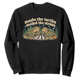 Maybe The Turtles Needed The Straws Sweatshirt Funny Dark Humor Sea Turtle Meme