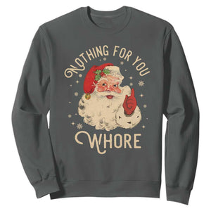 Funny Santa Sweatshirt Nothing For You Whore Christmas Joke Gift TS10 Dark Heather Print Your Wear