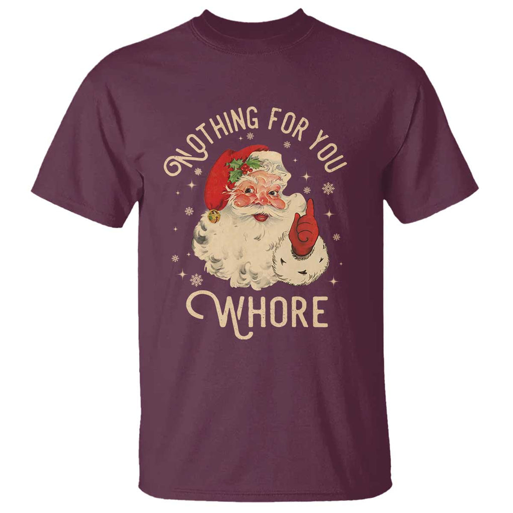 Funny Santa T Shirt Nothing For You Whore Christmas Joke Gift TS10 Maroon Print Your Wear