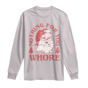 Christmas Santa Long Sleeve Shirt Vintage Nothing For You Whore Family Xmas TS10 Ice Gray Print Your Wear