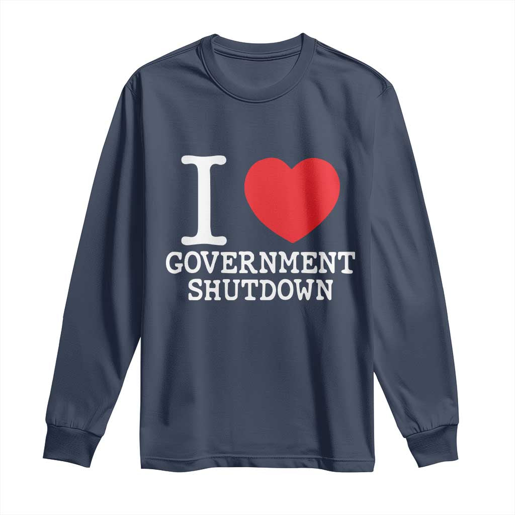 I Love Government Shutdown Long Sleeve Shirt Libertarian Anarchist TS10 Navy Print Your Wear