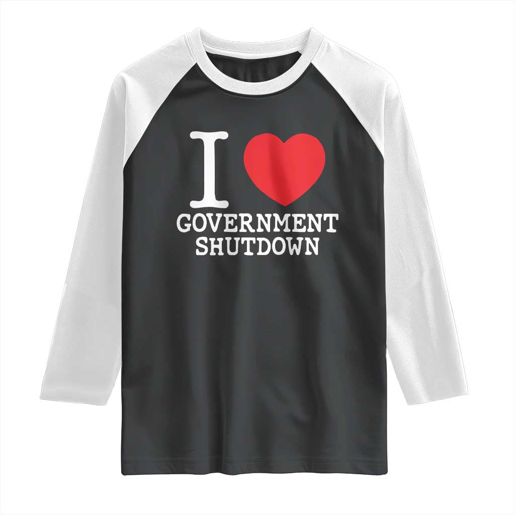 I Love Government Shutdown Raglan Shirt Libertarian Anarchist TS10 Black White Print Your Wear