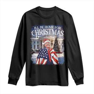 Funny Christmas Trump Long Sleeve Shirt Ill Be Home For Christmas 2024 White House Daddy's Home TS10 Black Print Your Wear