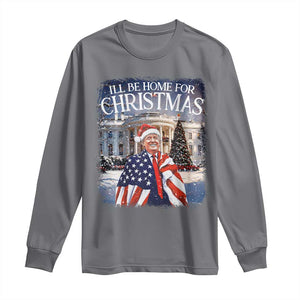 Funny Christmas Trump Long Sleeve Shirt Ill Be Home For Christmas 2024 White House Daddy's Home TS10 Charcoal Print Your Wear