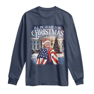 Funny Christmas Trump Long Sleeve Shirt Ill Be Home For Christmas 2024 White House Daddy's Home TS10 Navy Print Your Wear