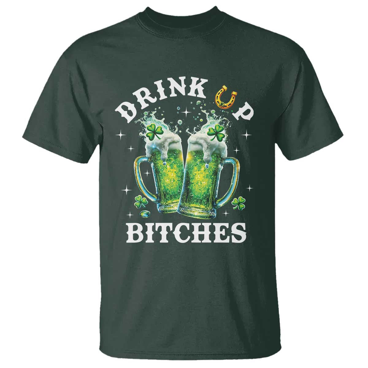 Drink Up Bitches Funny St Patricks Day T Shirt Irish Beer Lovers TS10 Dark Forest Green Print Your Wear