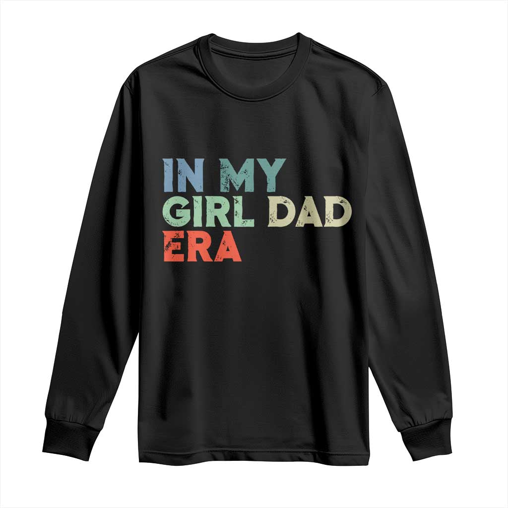 Funny In My Girl Dad Era Long Sleeve Shirt Fathers Day Presents From Daughter TS10 Black Print Your Wear