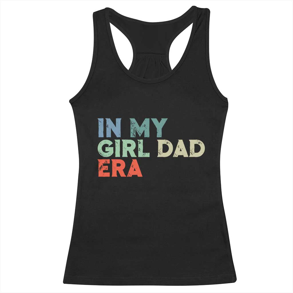 Funny In My Girl Dad Era Racerback Tank Top Fathers Day Presents From Daughter TS10 Black Print Your Wear