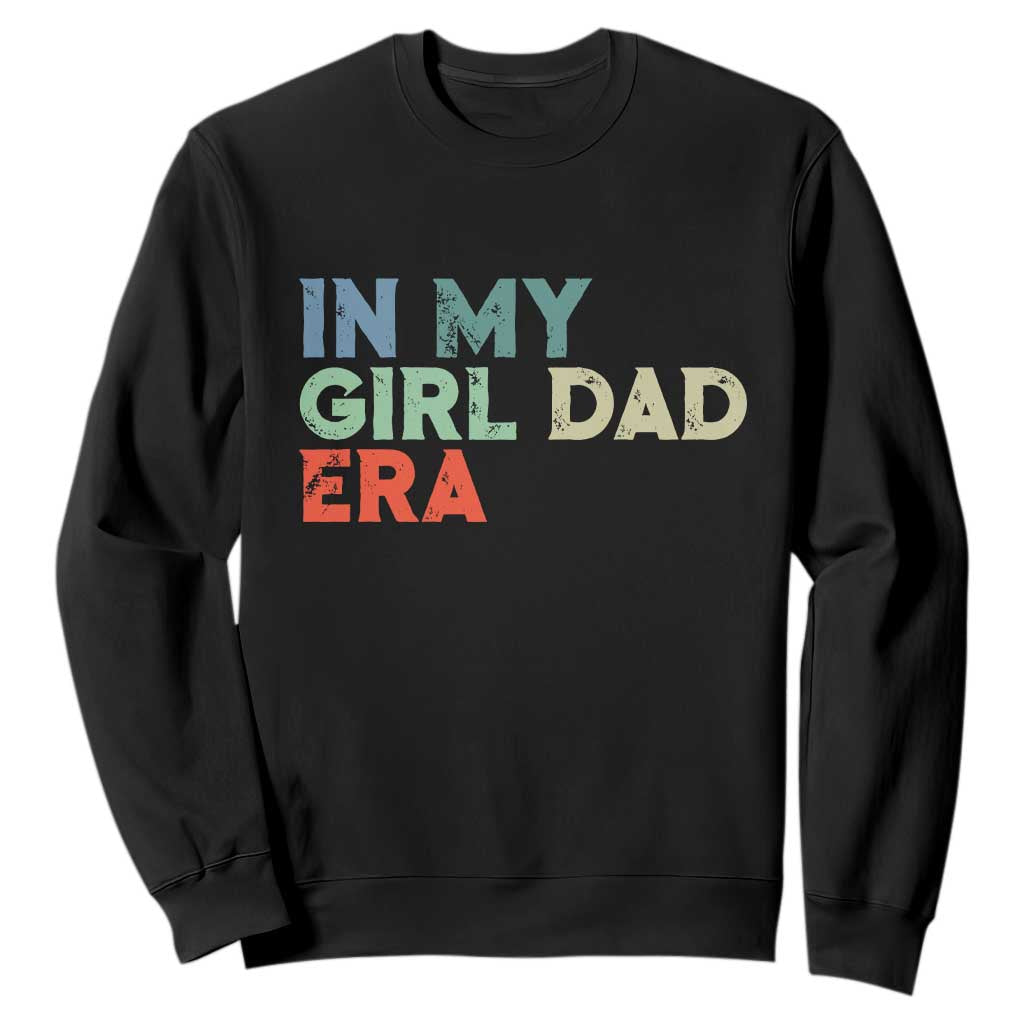 Funny In My Girl Dad Era Sweatshirt Fathers Day Presents From Daughter TS10 Black Print Your Wear