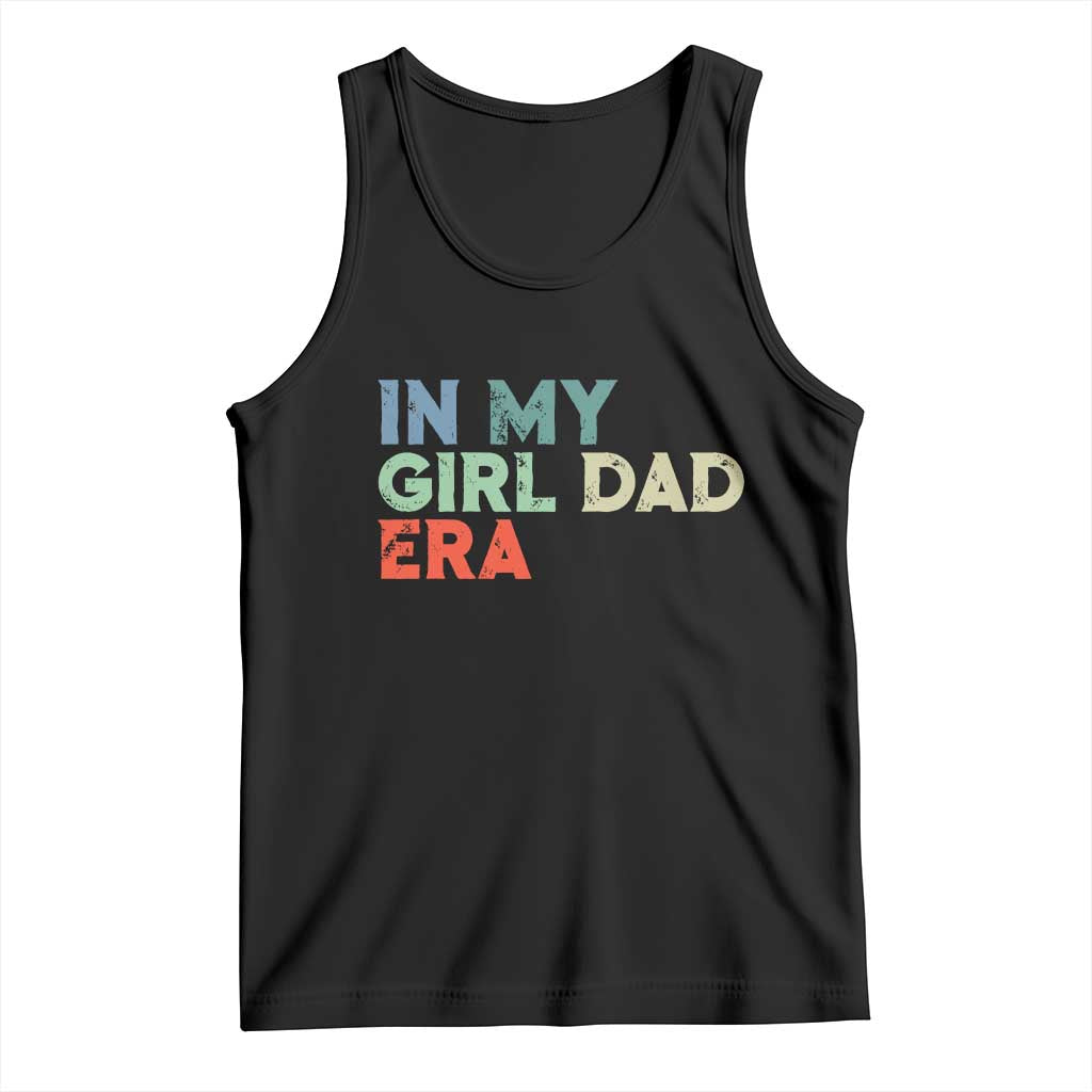 Funny In My Girl Dad Era Tank Top Fathers Day Presents From Daughter TS10 Black Print Your Wear