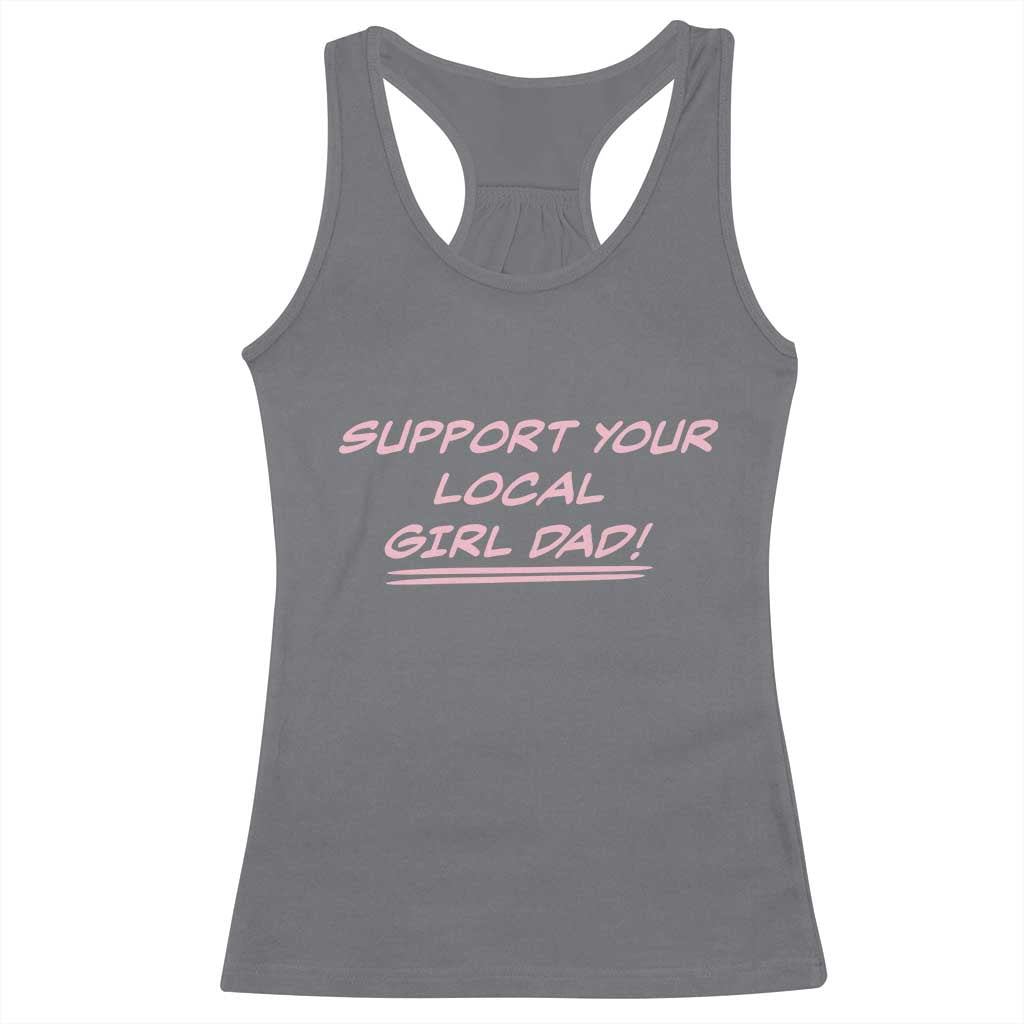 Support Your Local Girl Dad Racerback Tank Top Dads Of Daughters Fathers Day TS10 Charcoal Print Your Wear