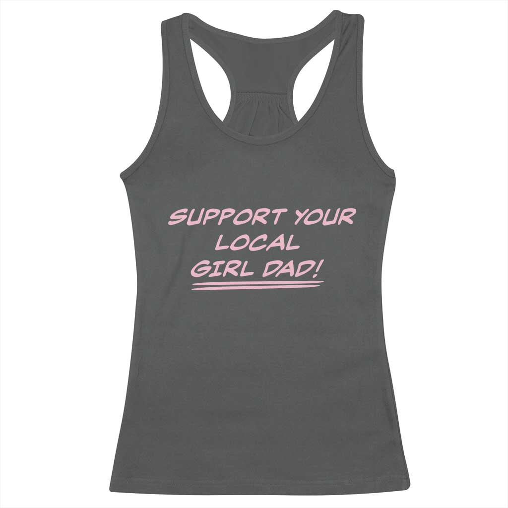 Support Your Local Girl Dad Racerback Tank Top Dads Of Daughters Fathers Day TS10 Dark Heather Print Your Wear