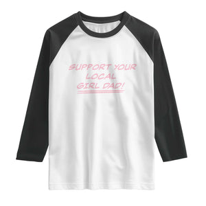 Support Your Local Girl Dad Raglan Shirt Dads Of Daughters Fathers Day TS10 White Black Print Your Wear