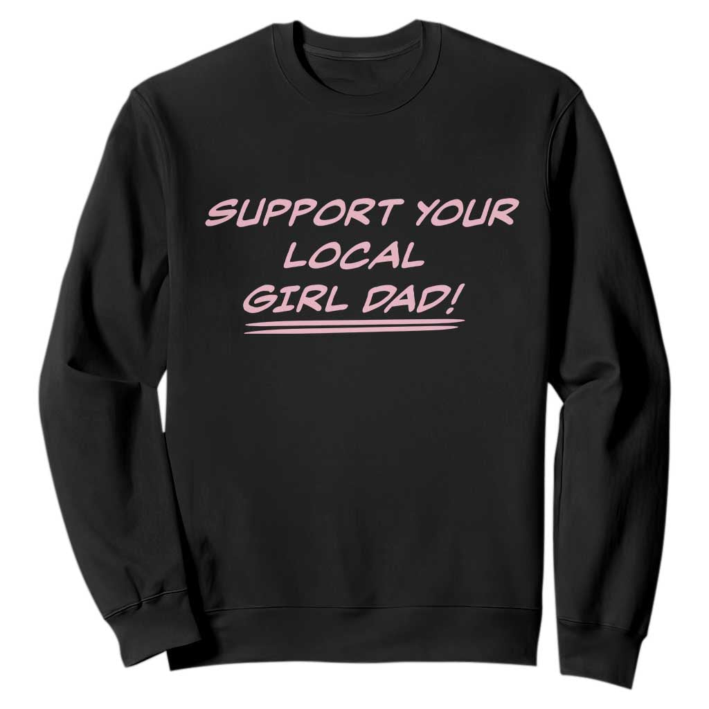 Support Your Local Girl Dad Sweatshirt Dads Of Daughters Fathers Day TS10 Black Print Your Wear