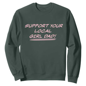 Support Your Local Girl Dad Sweatshirt Dads Of Daughters Fathers Day TS10 Dark Forest Green Print Your Wear