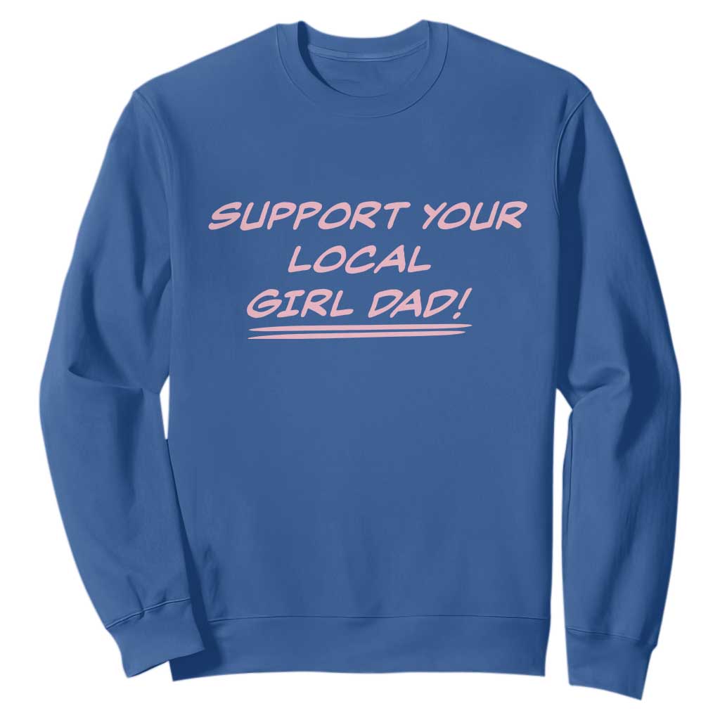 Support Your Local Girl Dad Sweatshirt Dads Of Daughters Fathers Day TS10 Royal Blue Print Your Wear
