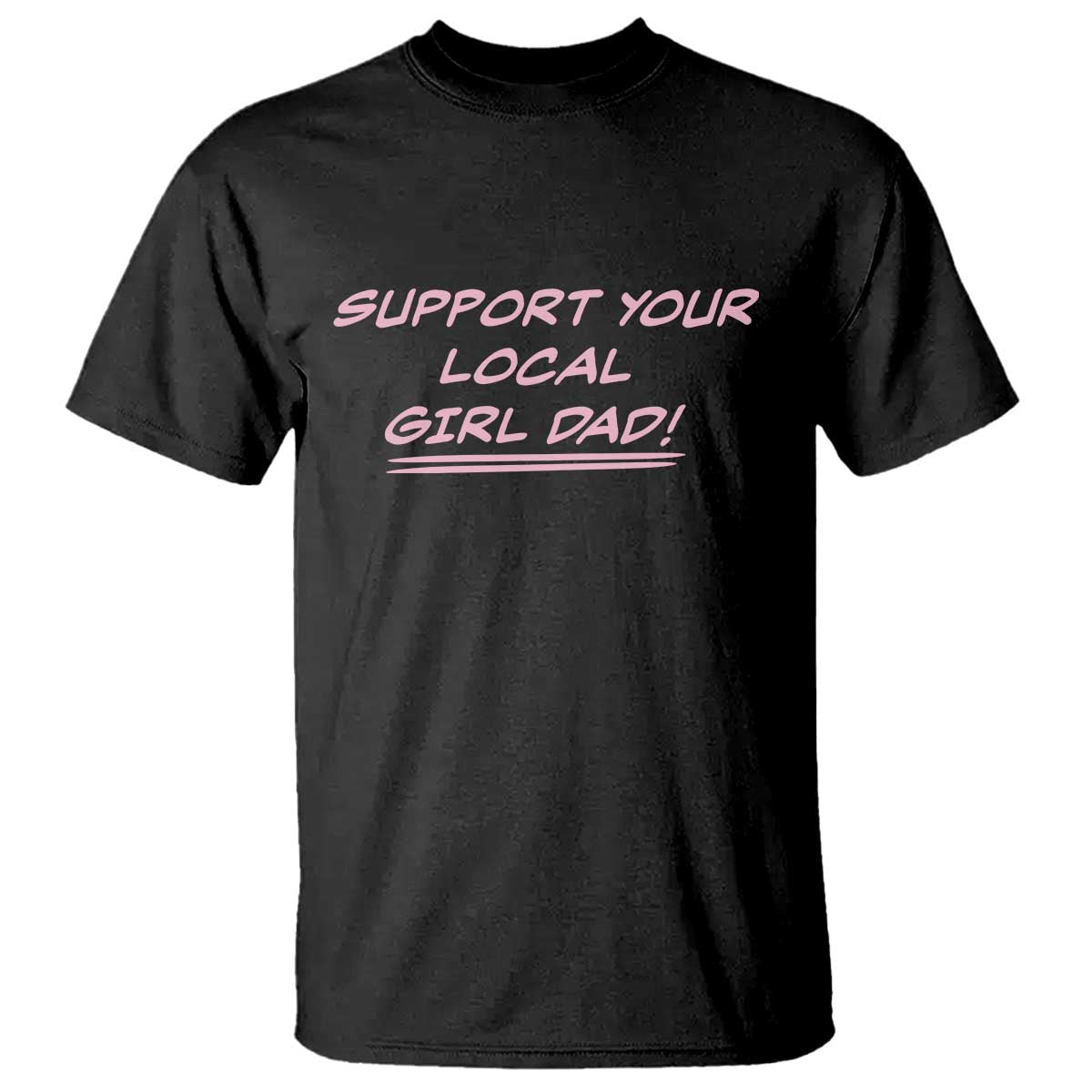 Support Your Local Girl Dad T Shirt Dads Of Daughters Fathers Day TS10 Black Print Your Wear