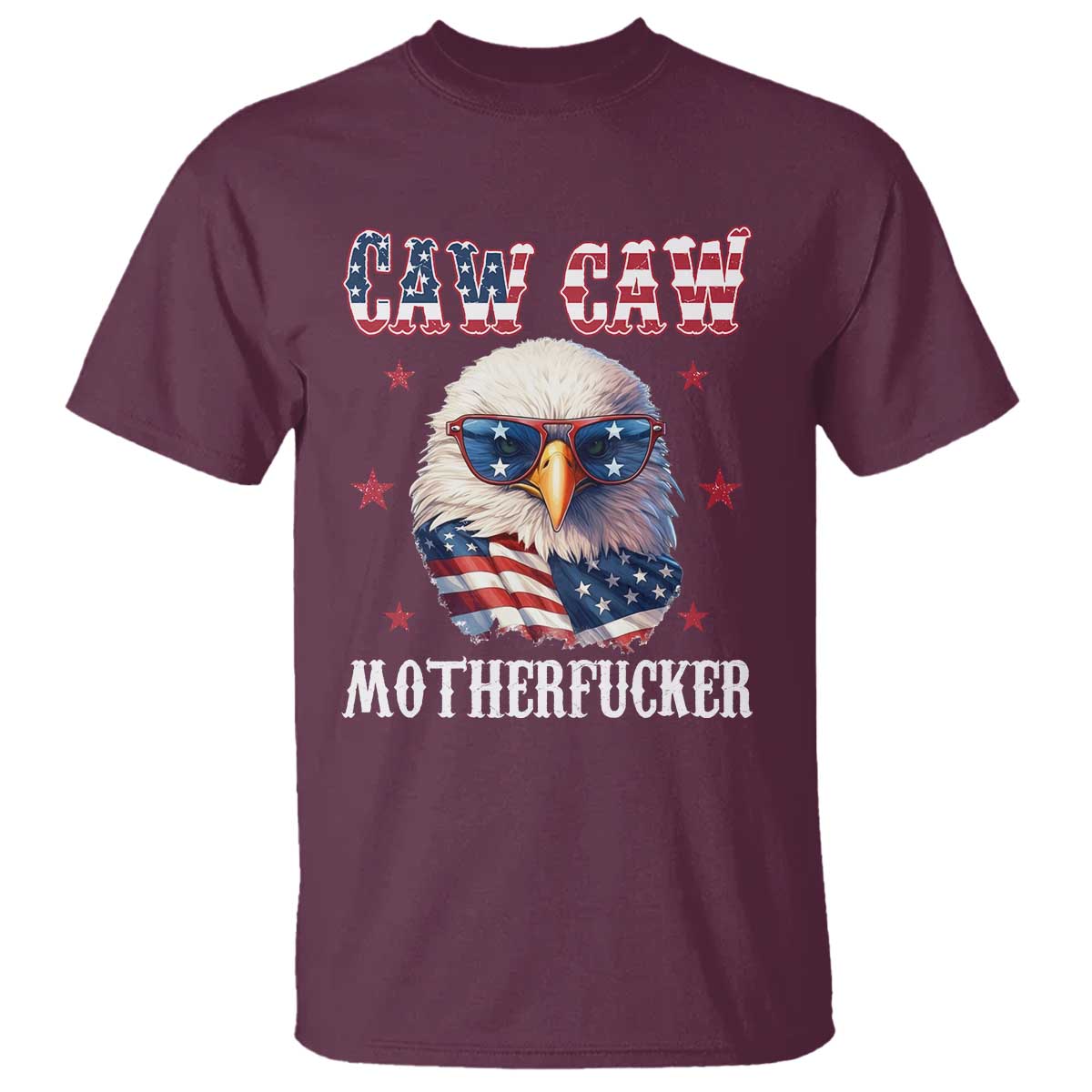 Bald Eagle Patriotic T Shirt Caw Caw Motherfucker American Flag TS10 Maroon Print Your Wear