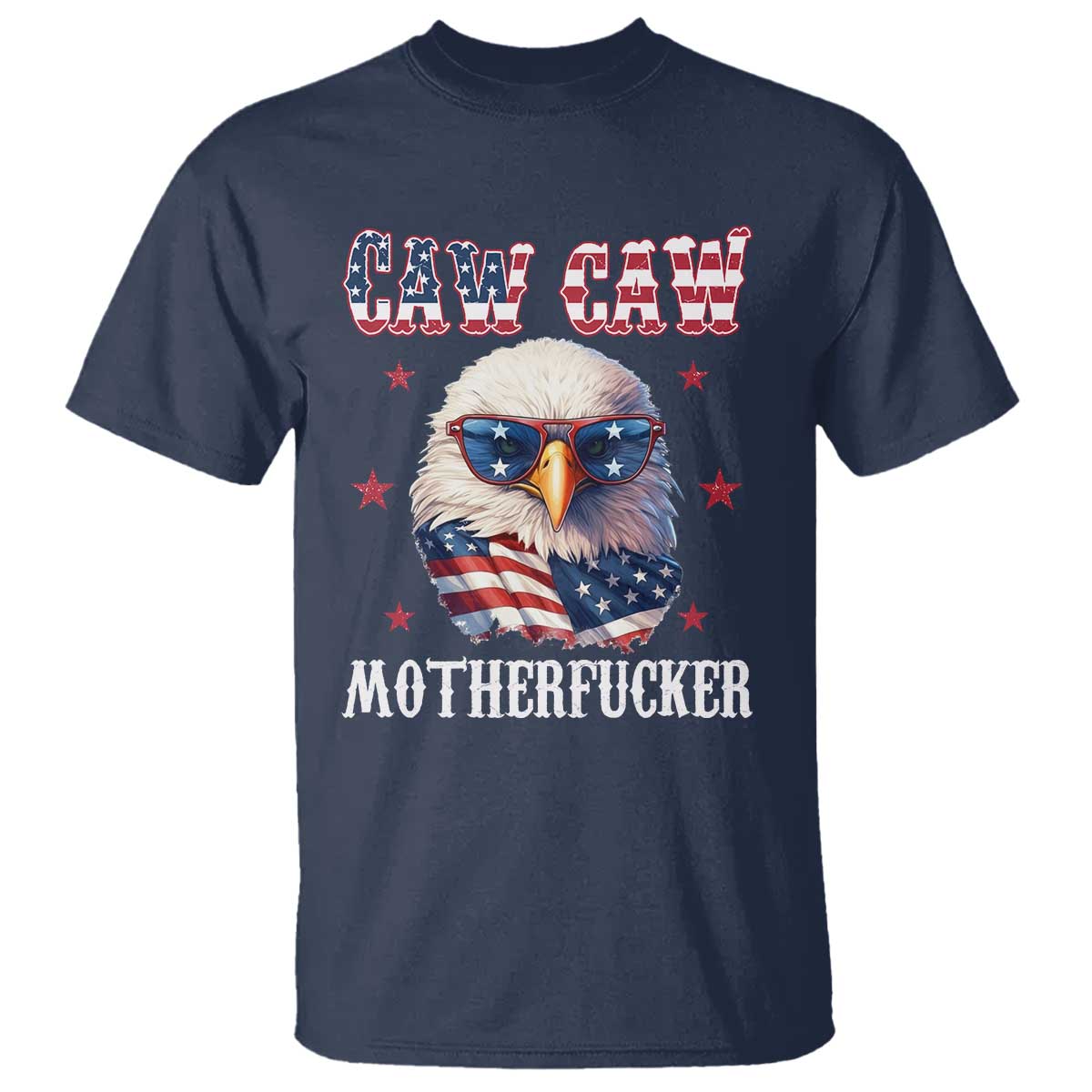 Bald Eagle Patriotic T Shirt Caw Caw Motherfucker American Flag TS10 Navy Print Your Wear