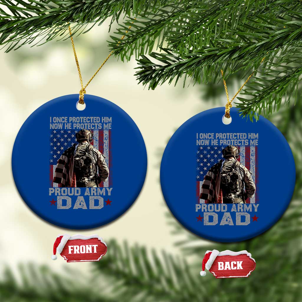 Proud Army Dad Ceramic Ornament I Once Protected Him Now He Protects Me TS10 1pc Blue Print Your Wear