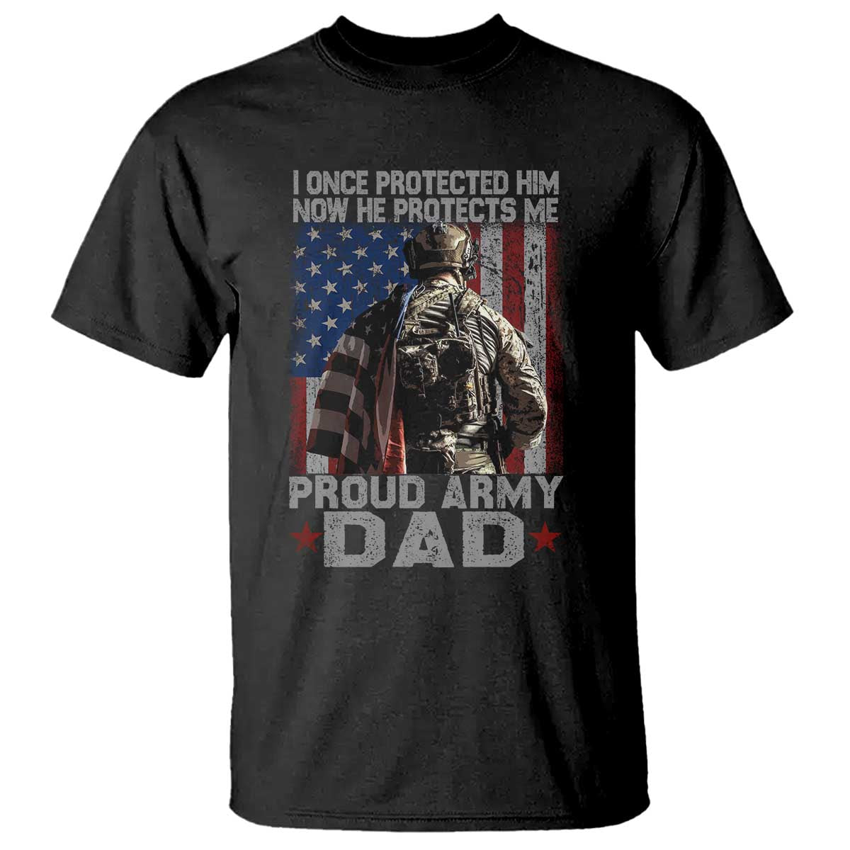 Proud Army Dad T Shirt I Once Protected Him Now He Protects Me TS10 Black Print Your Wear