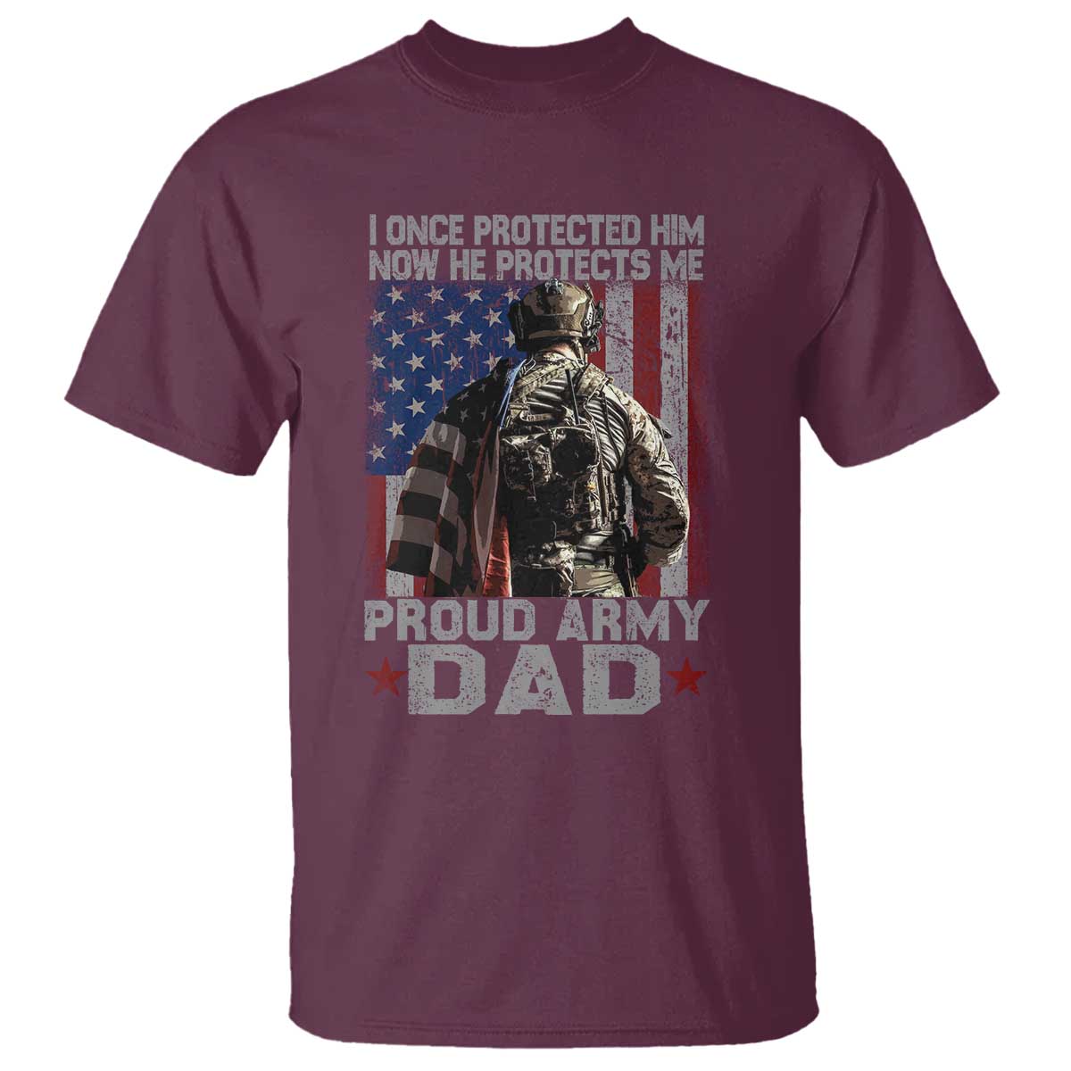 Proud Army Dad T Shirt I Once Protected Him Now He Protects Me TS10 Maroon Print Your Wear