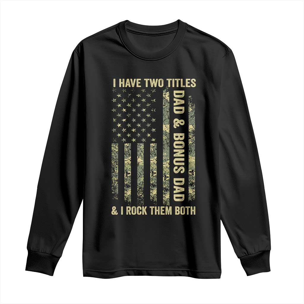 Funny Stepdad Long Sleeve Shirt I Have Two Titles Dad And Bonus Dad Camo American Flag TS10 Black Print Your Wear