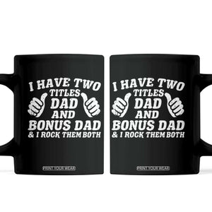 Funny Stepdad Coffee Mug I Have Two Titles Dad And Bonus Dad TS10 Black Print Your Wear