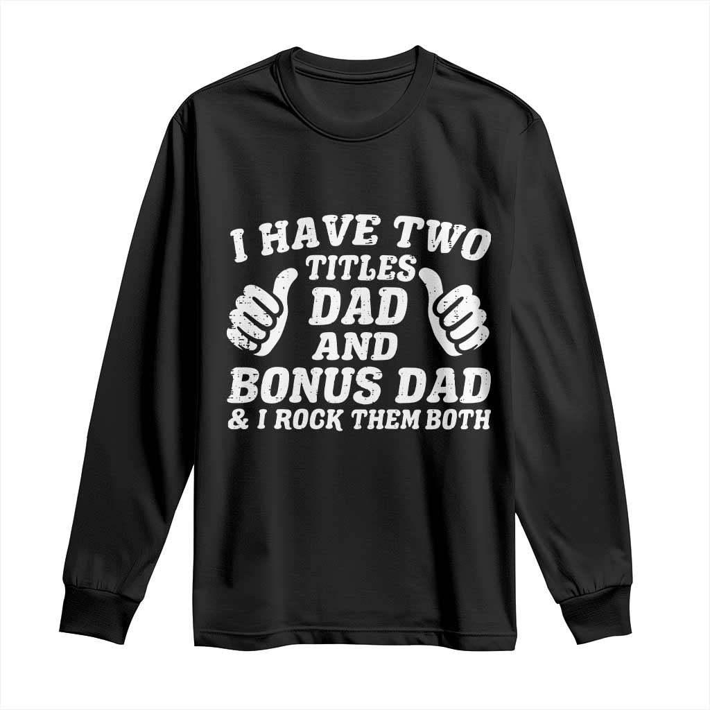 Funny Stepdad Long Sleeve Shirt I Have Two Titles Dad And Bonus Dad TS10 Black Print Your Wear