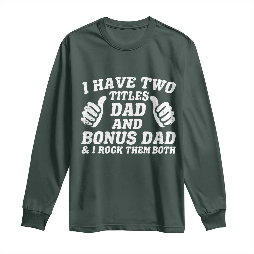Funny Stepdad Long Sleeve Shirt I Have Two Titles Dad And Bonus Dad TS10 Dark Forest Green Print Your Wear