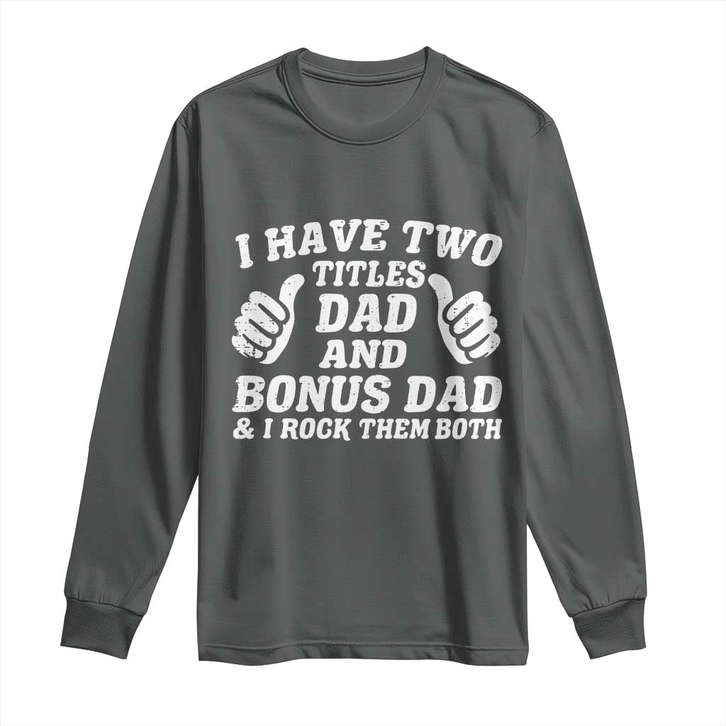 Funny Stepdad Long Sleeve Shirt I Have Two Titles Dad And Bonus Dad TS10 Dark Heather Print Your Wear