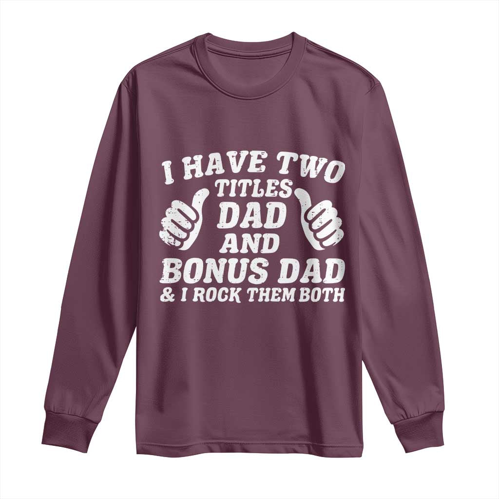 Funny Stepdad Long Sleeve Shirt I Have Two Titles Dad And Bonus Dad TS10 Maroon Print Your Wear
