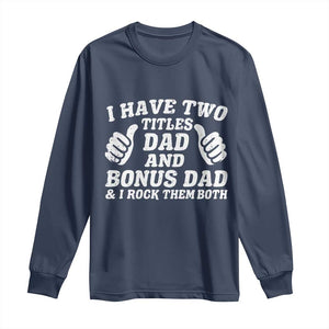 Funny Stepdad Long Sleeve Shirt I Have Two Titles Dad And Bonus Dad TS10 Navy Print Your Wear