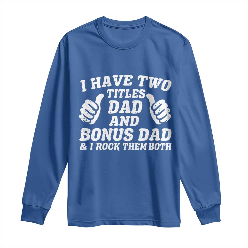 Funny Stepdad Long Sleeve Shirt I Have Two Titles Dad And Bonus Dad TS10 Royal Blue Print Your Wear