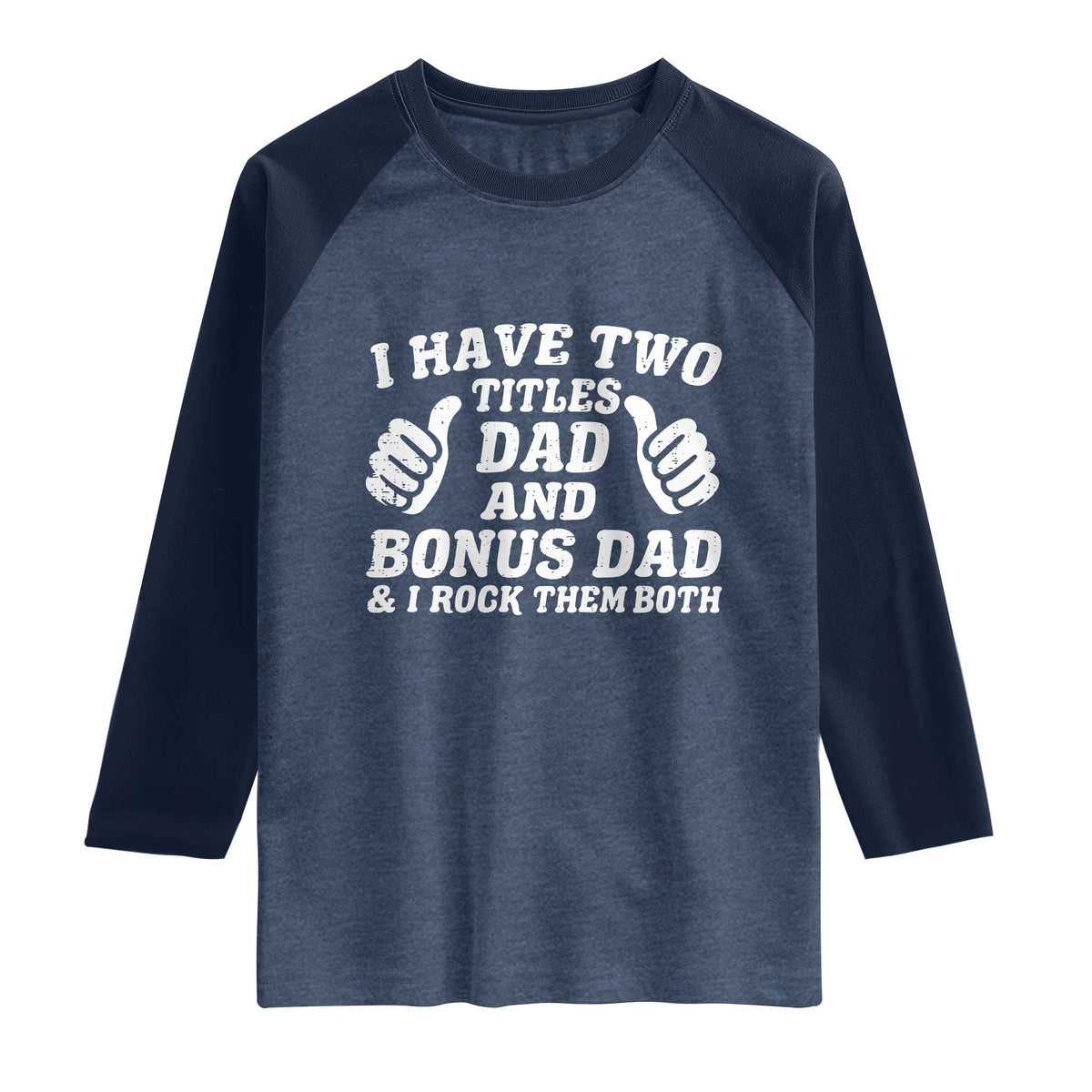 Funny Stepdad Raglan Shirt I Have Two Titles Dad And Bonus Dad TS10 Heather Denim Navy Print Your Wear
