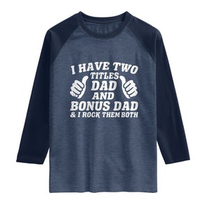 Funny Stepdad Raglan Shirt I Have Two Titles Dad And Bonus Dad TS10 Heather Denim Navy Print Your Wear
