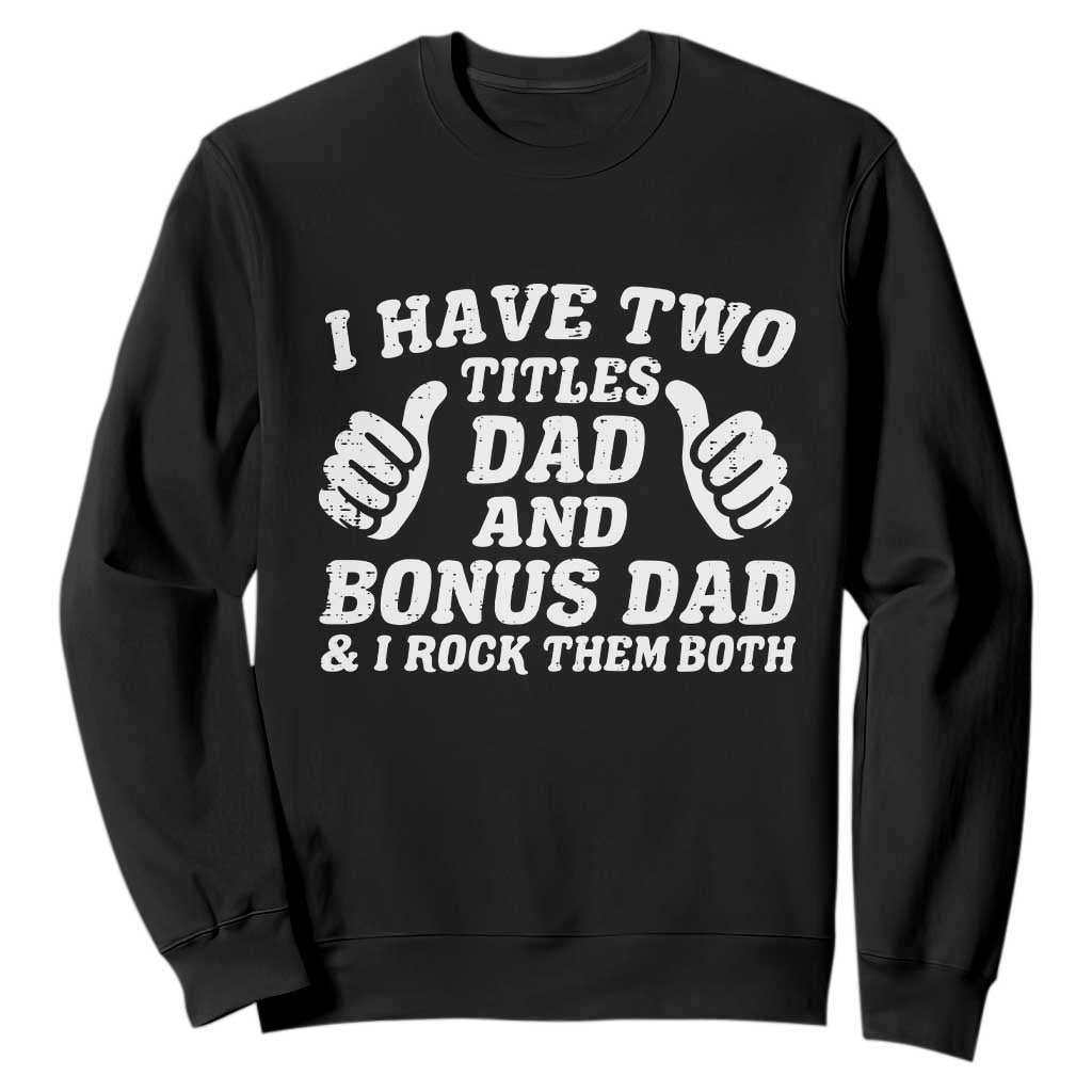 Funny Stepdad Sweatshirt I Have Two Titles Dad And Bonus Dad TS10 Black Print Your Wear