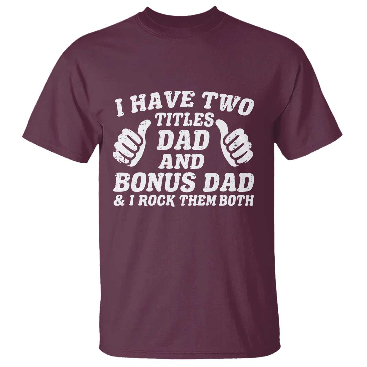 Funny Stepdad T Shirt I Have Two Titles Dad And Bonus Dad TS10 Maroon Print Your Wear
